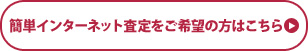 簡単インターネット査定をご希望の方はこちら